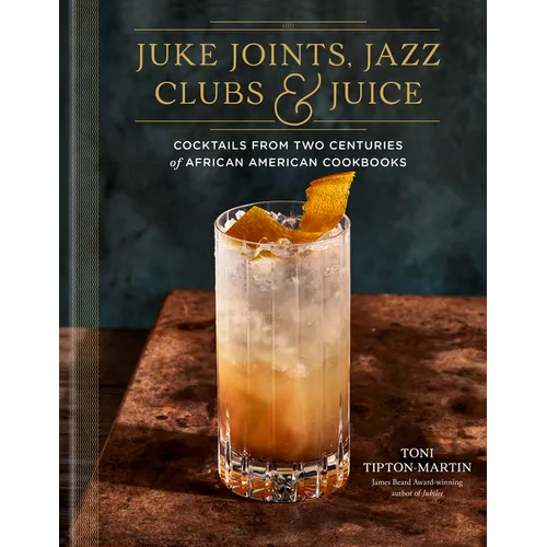 juke joints, jazz clubs, and juice: a cocktail recipe book: cocktails from two centuries of african american cookbooks - hardcover